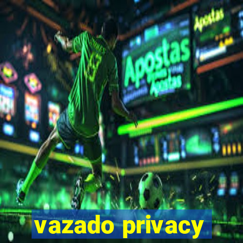 vazado privacy